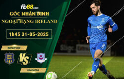 fb88-soi-keo-tran-dau-Waterford-vs-Drogheda-31-05-2025