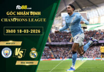 fb88-soi-keo-tran-dau-Man-City-vs-Real-Madrid-18-03-2026