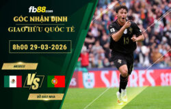 fb88-soi-keo-tran-dau-Mexico-vs-Bo-Dao-Nha-29-03-2026