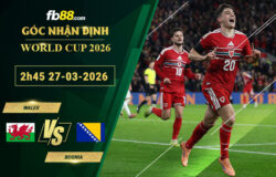 fb88-soi-keo-tran-dau-Wales-vs-Bosnia-27-03-2026