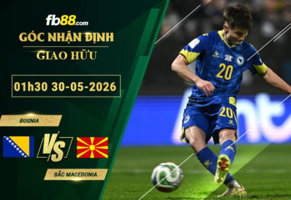 fb88-soi-keo-tran-dau-Bosnia-vs-Bac-Macedonia-30-05-2026