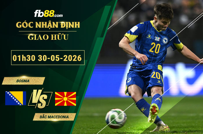 fb88-soi-keo-tran-dau-Bosnia-vs-Bac-Macedonia-30-05-2026