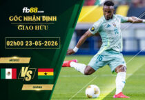 fb88-soi-keo-tran-dau-Mexico-vs-Ghana-23-05-2026