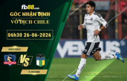 fb88-soi-keo-tran-dau-Colo-Colo-vs-O-Higgins-26-06-2026