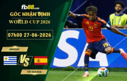 fb88-soi-keo-tran-dau-Uruguay-vs-Tay-Ban-Nha-27-06-2026