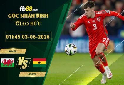 fb88-soi-keo-tran-dau-Wales-vs-Ghana-03-06-2026