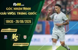 fb88-chi tiết kèo trận đấu Shanghai Shenhua vs Shandong Taishan