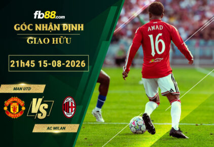 fb88-soi-keo-tran-dau-Man-Utd-vs-AC-Milan-15-08-2026